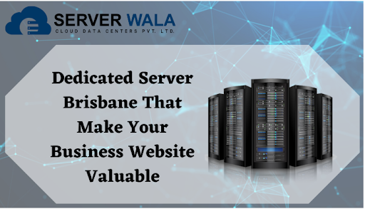 Dedicated Server Brisbane That Make Your Business Website Valuable